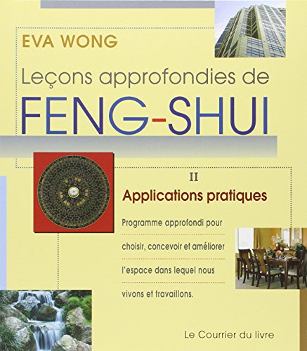 Leçons approfondies de Feng-Shui. Tome 2, Applications pratiques Leçons approfondies de Feng-Shui. Tome 2, Applications pratiques