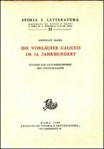Die Vorlaeufer Galileis in 14. Jahrhundert. Studien zur Naturphilosophie der Spaetscholastik Die Vorlaeufer Galileis in 14. Jahrhundert. Studien zur Naturphilosophie der Spaetscholastik