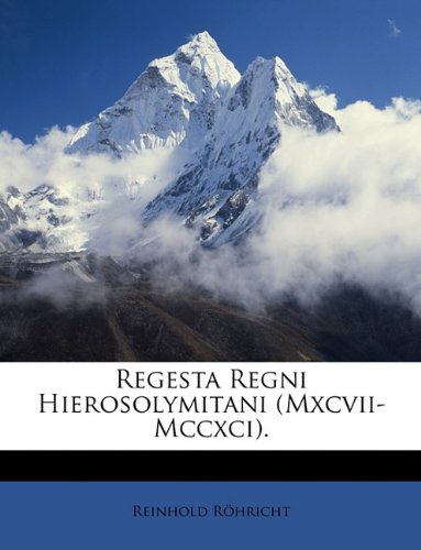 Regesta Regni Hierosolymitani (Mxcvii-Mccxci) Regesta Regni Hierosolymitani (Mxcvii-Mccxci)