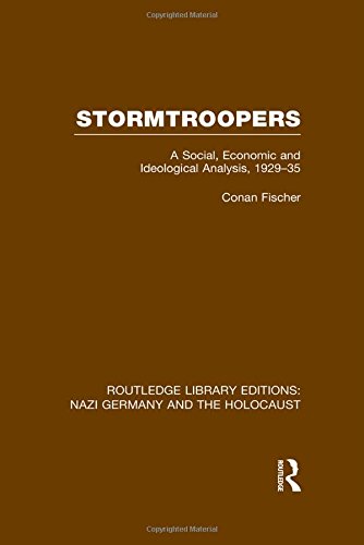Stormtroopers (Rle Nazi Germany & Holocaust): a Social, Economic and Ideological Analysis 1929-35: Volume 10 Stormtroopers (Rle Nazi Germany & Holocaust): a Social, Economic and Ideological Analysis 1929-35: Volume 10