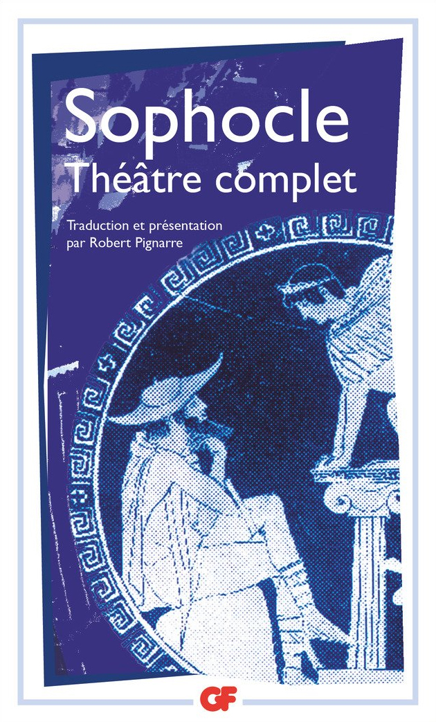 Théâtre Complet : Ajax ; Antigone ; Electre ; Oedipe Roi ; les Trachiniennes ; Philoctète ; Oedipe À Colone ; les Limiers Théâtre Complet : Ajax ; Antigone ; Electre ; Oedipe Roi ; les Trachiniennes ; Philoctète ; Oedipe À Colone ; les Limiers