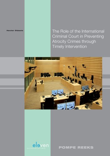 The Role of the International Criminal Court in Preventing Atrocity Crimes Through Timely Intervention: From the Humanitarian Intervention Doctrine ... To Protect and the Preventative Ro The Role of the International Criminal Court in Preventing Atrocity Crimes Through Timely Intervention: From the Humanitarian Intervention Doctrine ... To Protect and the Preventative Ro