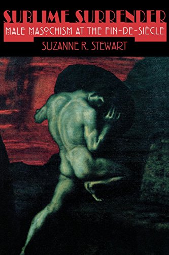 Sublime Surrender: Male Masochism At the Fin-De-Siecle Sublime Surrender: Male Masochism At the Fin-De-Siecle