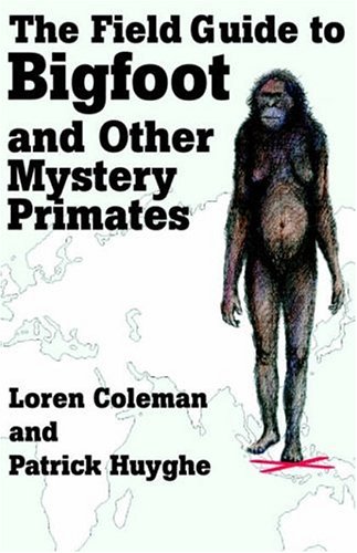 The Field Guide To Bigfoot and Other Mystery Primates The Field Guide To Bigfoot and Other Mystery Primates