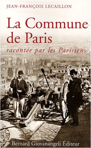 La Commune De Paris : Racontée Par les Parisiens La Commune De Paris : Racontée Par les Parisiens