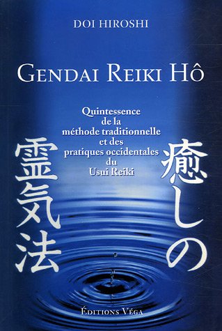 Gendai Reiki Hô : Quintessence De la Méthode Traditionnelle Et des Pratiques Occidentales Du Usui Reiki Gendai Reiki Hô : Quintessence De la Méthode Traditionnelle Et des Pratiques Occidentales Du Usui Reiki