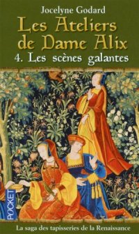 Les Ateliers De Dame Alix, Tome 4 : les Scènes Galantes