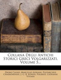 Collana degli Antichi Storici Greci Volgarizzati, Volume 5...