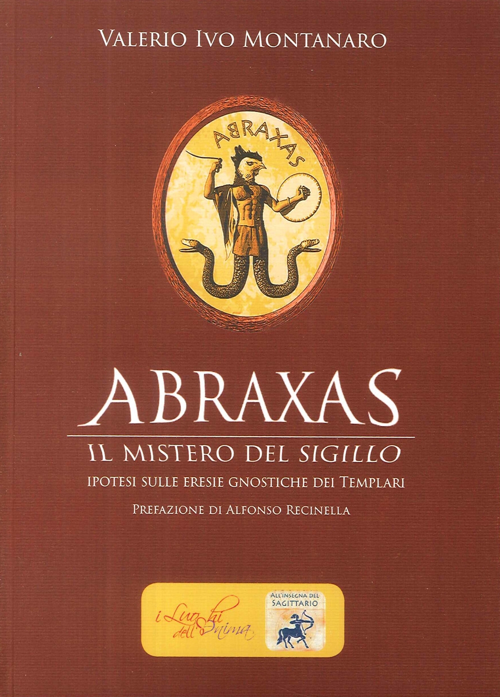 Abraxas. Il Mistero del Sigillo. Ipotesi sulle eresie gnostiche dei templari Abraxas. Il Mistero del Sigillo. Ipotesi sulle eresie gnostiche dei templari