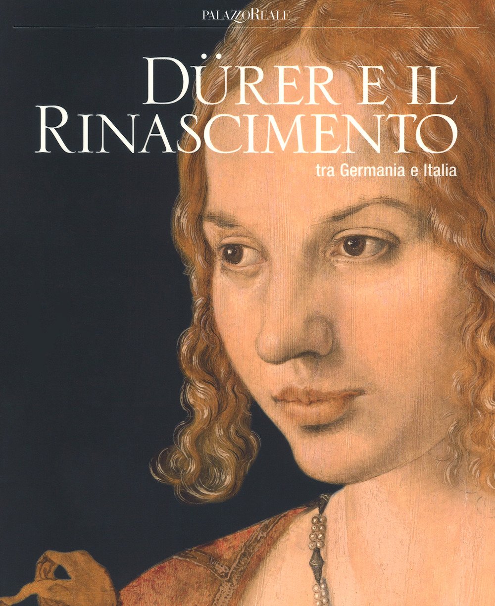 Dürer e il Rinascimento fra la Germania e l'Italia Dürer e il Rinascimento fra la Germania e l'Italia