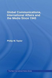 Global Communications, International Affairs and the Media Since 1945