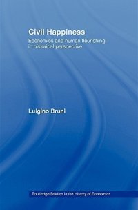 Civil Happiness: Economics and Human Flourishing in Historical Perspective