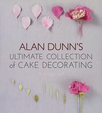 Alan Dunn's Ultimate Collection of Cake Decorating