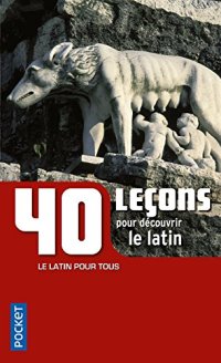 40 Leçons Pour Découvrir le Latin