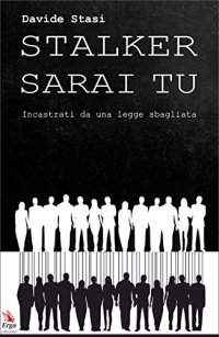 Stalker sarai tu. Incastrati da una legge sbagliata