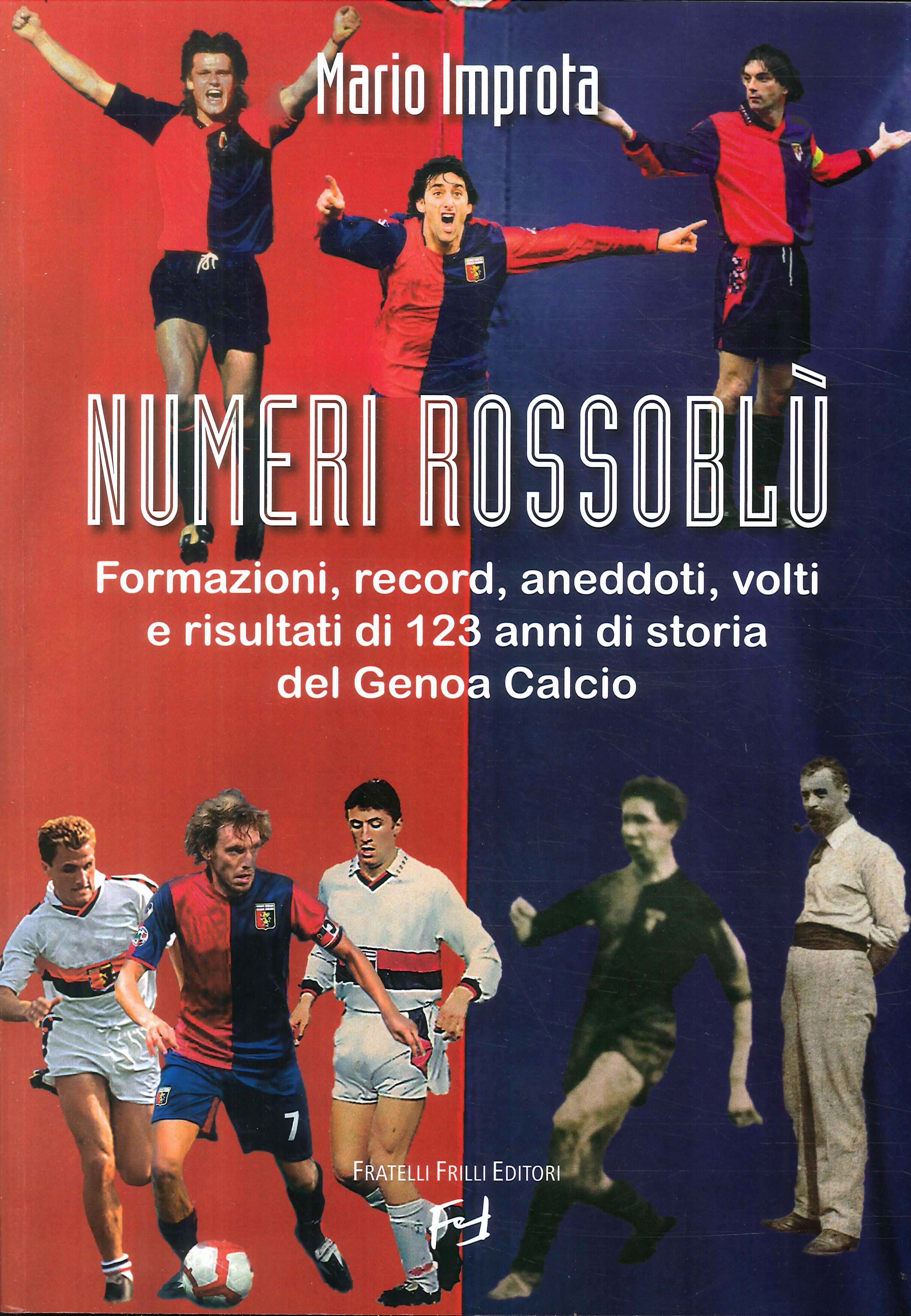 Numeri rossoblù. Formazioni, record, aneddoti, volti e risultati di 123 anni di storia del Genoa calcio Numeri rossoblù. Formazioni, record, aneddoti, volti e risultati di 123 anni di storia del Genoa calcio