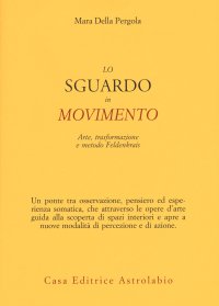 Lo sguardo in movimento. Arte, trasformazione e metodo Feldenkrais