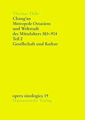 Chang'An - Metropole Ostasiens Und Weltstadt des Mittelalters 583-904: Gesellschaft Und Kultur Chang'An - Metropole Ostasiens Und Weltstadt des Mittelalters 583-904: Gesellschaft Und Kultur