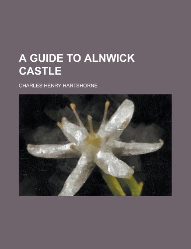 A Guide To Alnwick Castle A Guide To Alnwick Castle