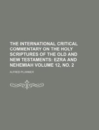 The International Critical Commentary On the Holy Scriptures of the Old and New Testaments Volume 12, No. 2; Ezra and Nehemiah