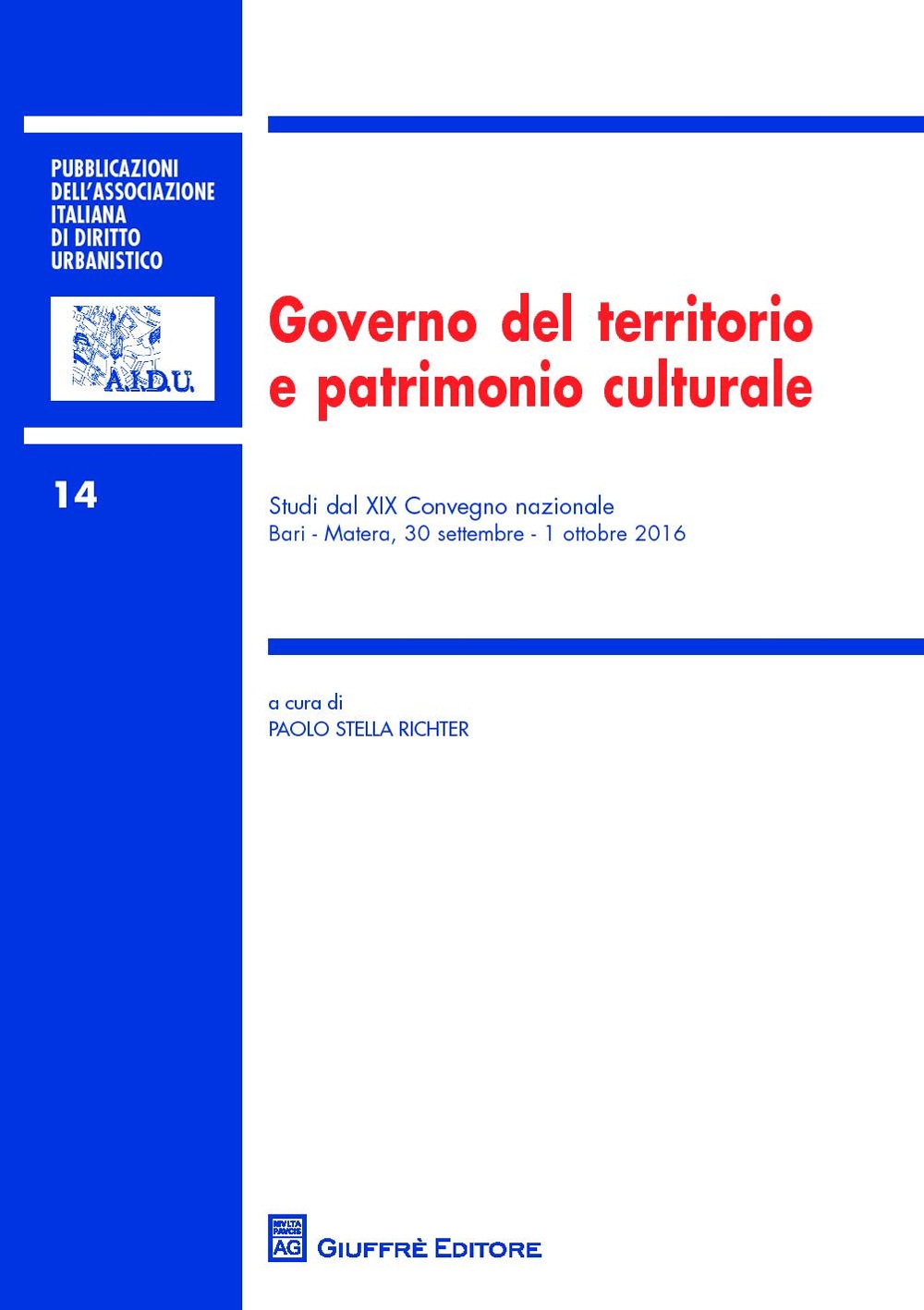 Governo del territorio e patrimonio culturale. Studi del 19° Congresso nazionale (Bari-Matera, 30 settembre-1 ottobre 2016) Governo del territorio e patrimonio culturale. Studi del 19° Congresso nazionale (Bari-Matera, 30 settembre-1 ottobre 2016)