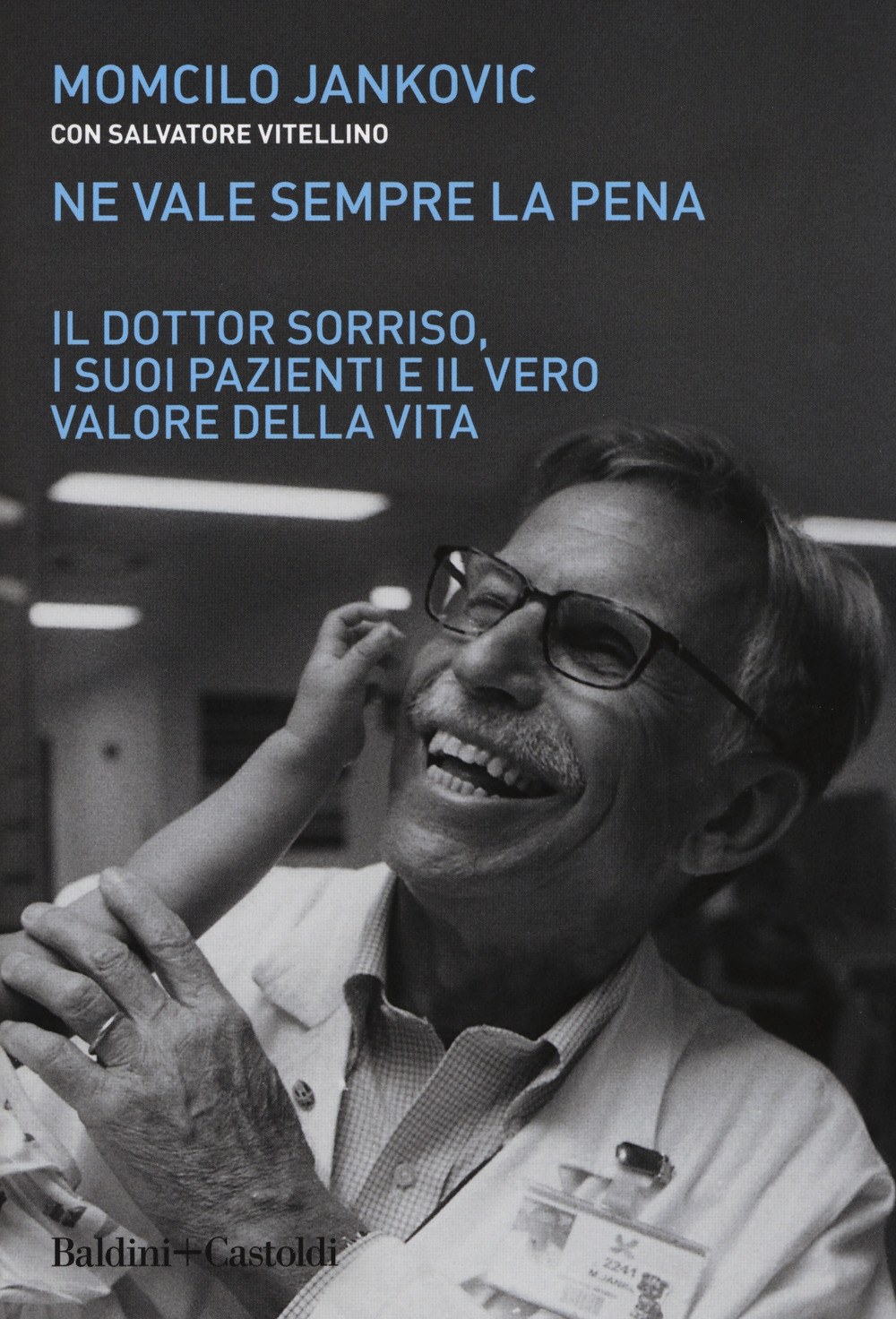 Ne vale sempre la pena. Il dottor sorriso, i suoi pazienti e il vero valore della vita Ne vale sempre la pena. Il dottor sorriso, i suoi pazienti e il vero valore della vita