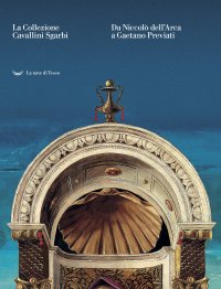 La collezione Cavallini Sgarbi. Da Niccolò dell'Arca a Gaetano Previati. Tesori d'arte per Ferrara