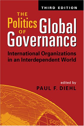 The Politics of Global Governance: International Organizations in An Interdependent World The Politics of Global Governance: International Organizations in An Interdependent World
