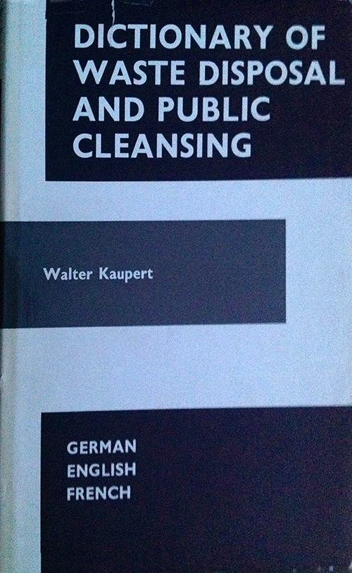 Dictionary of Waste Disposal and Public Cleansing: English, German and French Dictionary of Waste Disposal and Public Cleansing: English, German and French