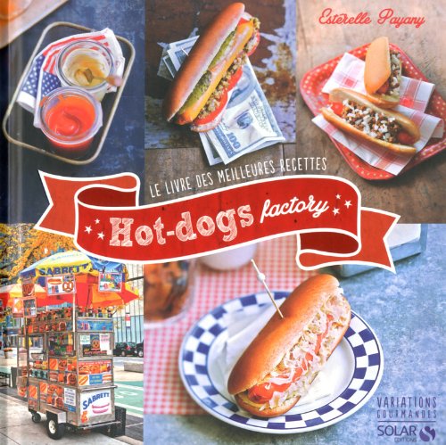 Hot-Dogs Factory : le Livre des Meilleures Recettes Hot-Dogs Factory : le Livre des Meilleures Recettes