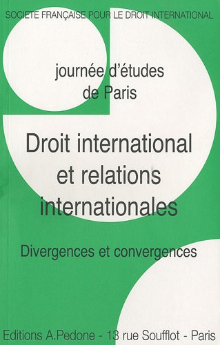 Droit International Et Relations Internationales : Divergences Et Convergences, Journée d'Études De Paris Droit International Et Relations Internationales : Divergences Et Convergences, Journée d'Études De Paris