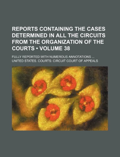Reports Containing the Cases Determined in all the Circuits From the Organization of the Courts (Volume 38 ); Fully Reported With Numerous Annotations Reports Containing the Cases Determined in all the Circuits From the Organization of the Courts (Volume 38 ); Fully Reported With Numerous Annotations