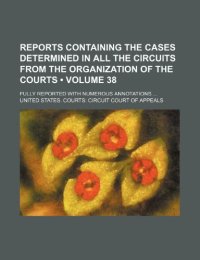 Reports Containing the Cases Determined in all the Circuits From the Organization of the Courts (Volume 38 ); Fully Reported With Numerous Annotations