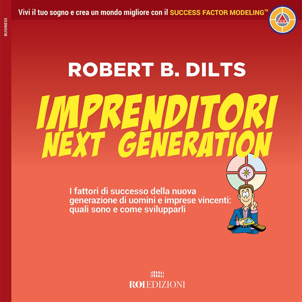 Imprenditori next generation. I fattori di successo della nuova generazione di uomini e imprese vincenti: quali sono e come svilupparli Imprenditori next generation. I fattori di successo della nuova generazione di uomini e imprese vincenti: quali sono e come svilupparli