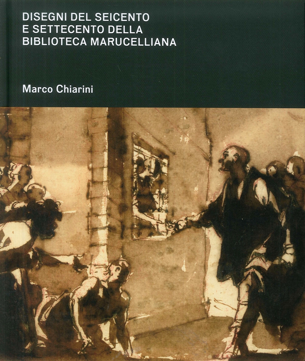 Disegni del Seicento e Settecento della Biblioteca Marucelliana. Studi e Appunti per un Catalogo Ragionato Disegni del Seicento e Settecento della Biblioteca Marucelliana. Studi e Appunti per un Catalogo Ragionato