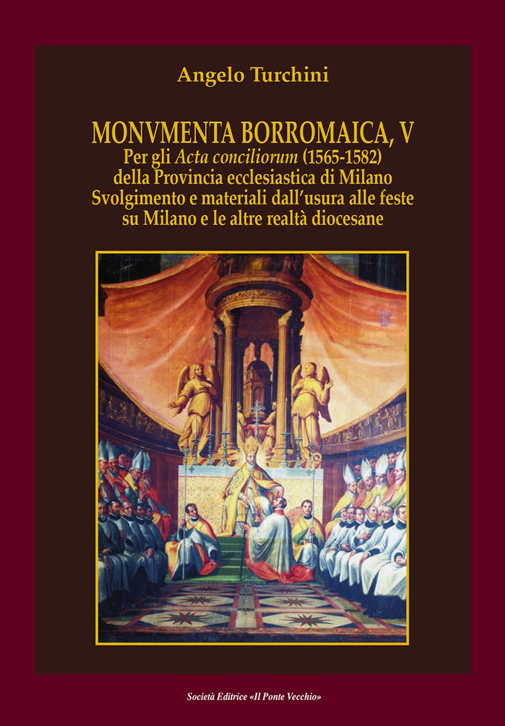 Monvmenta Borromaica, V. Per gli Acta conciliorum (1565-1582) della provincia ecclesiastica di Milano. Svolgimento e materiali dall'usura alle feste su Milano e le altre realtà diocesane Monvmenta Borromaica, V. Per gli Acta conciliorum (1565-1582) della provincia ecclesiastica di Milano. Svolgimento e materiali dall'usura alle feste su Milano e le altre realtà diocesane