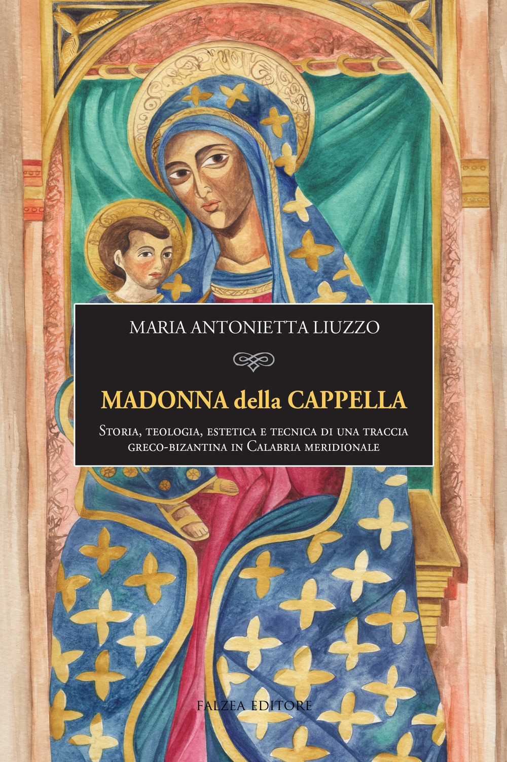 Madonna della Cappella. Storia, teologia, estetica e tecnica di una traccia greco-bizantina in Calabria meridionale Madonna della Cappella. Storia, teologia, estetica e tecnica di una traccia greco-bizantina in Calabria meridionale