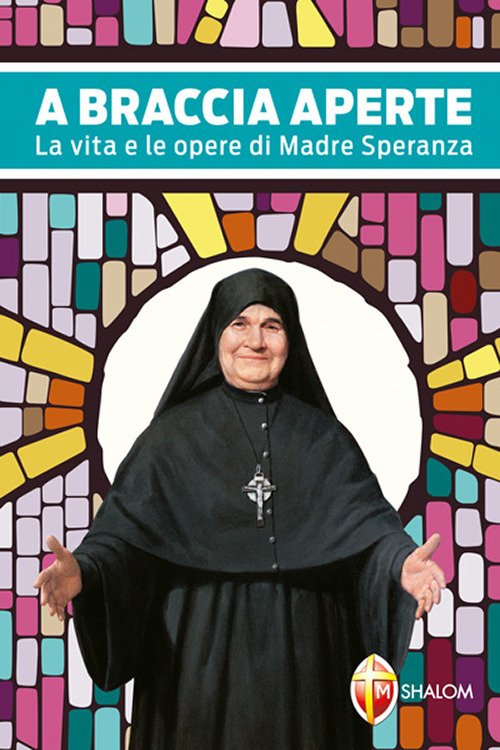 A braccia aperte. La vita e le opere di Madre Speranza A braccia aperte. La vita e le opere di Madre Speranza
