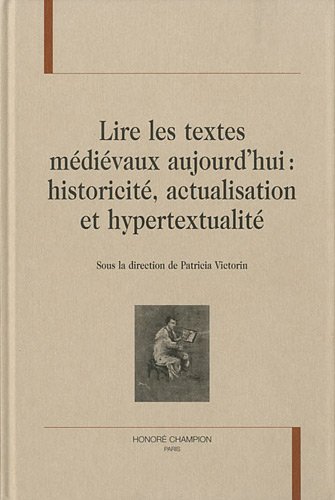 Lire les Textes Médiévaux Aujourd'Hui. Historicité, Actualisation Et Hypertextualité Lire les Textes Médiévaux Aujourd'Hui. Historicité, Actualisation Et Hypertextualité
