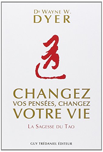 Changez Vos Pensées, Changez Votre Vie : la Sagesse Du Tao Changez Vos Pensées, Changez Votre Vie : la Sagesse Du Tao