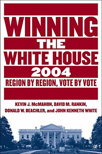Winning the White House, 2004: Region By Region, Vote By Vote Winning the White House, 2004: Region By Region, Vote By Vote