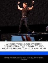 An Unofficial Look At Bruce Springsteen. The E Band, Studio and Live Albums, Top Hits and More
