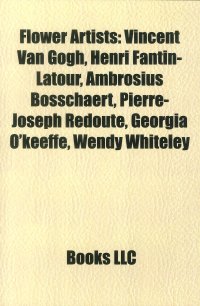 Flower artists. Vincent van Gogh Henri Fantin-Latour Ambrosius Bosschaert Pierre-Joseph Redout