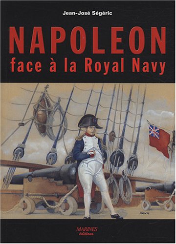 Napoléon Face À la Royal Navy : Puissance Navale Et Chute De l'Empire Napoléon Face À la Royal Navy : Puissance Navale Et Chute De l'Empire