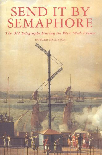 Send It By Semaphore: the Old Telegraphs During the Wars With France Send It By Semaphore: the Old Telegraphs During the Wars With France