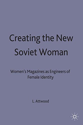 Creating the New Soviet Woman: Women'S Magazines as Engineers of Female Identity 1922-53 Creating the New Soviet Woman: Women'S Magazines as Engineers of Female Identity 1922-53