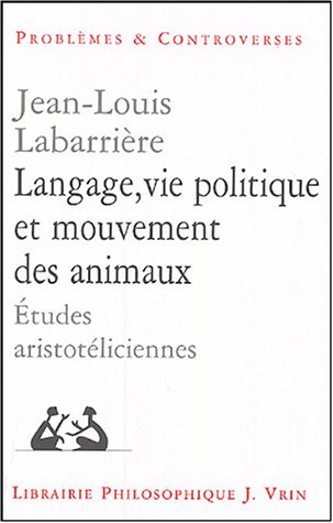 Langage, Vie Politique Et Mouvement des Animaux: Etudes Aristoteliciennes Langage, Vie Politique Et Mouvement des Animaux: Etudes Aristoteliciennes