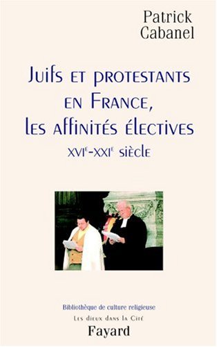 Juifs Er Protestants En France, les Affinités Électives (Xvie-XXIe Siècle) Juifs Er Protestants En France, les Affinités Électives (Xvie-XXIe Siècle)