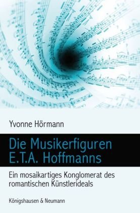 Die Musikerfiguren E.t.a. Hoffmanns: Ein Mosaikartiges Konglomerat des Romantischen Künstlerideals Die Musikerfiguren E.t.a. Hoffmanns: Ein Mosaikartiges Konglomerat des Romantischen Künstlerideals