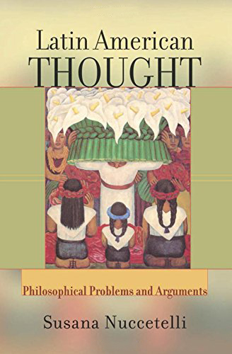 Latin American Thought: Philosophical Problems and Arguments Latin American Thought: Philosophical Problems and Arguments